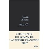 Ap. J.-C. - Grand Prix du Roman de l'Acad�mie Fran�aise 2007par Vassilis Alexakis