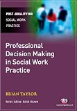 Professional Decision Making in Social Work (Post-Qualifying Social Work Practice)