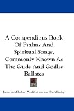  : A Compendious Book Of Psalms And Spiritual Songs, Commonly Known As The Gude And Godlie Ballates