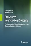 Structured peer-to-peer systems : fundamentals of hierarchical organization, routing, scaling, and security