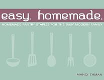 Easy Homemade: Homemade Pantry Staples for the Busy Modern Family