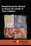 Should Parents Be Allowed to Choose the Gender of Their Children? (At Issue Series)