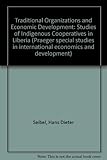 Traditional organizations and economic development : studies of indigenous cooperatives in Liberia