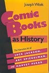 Comic Books As History: The Narrative Art of Jack Jackson, Art Spiegelman, and Harvey Pekar (Studies in Popular Culture)