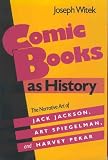Comic Books as History: The Narrative Art of Jack Jackson, Art Spiegelman, and Harvey Pekar (Studies in Popular Culture)