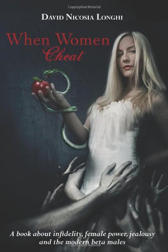 When Women Cheat: A book about infidelity, female power, jealousy and the modern beta males