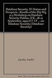 Database security, IV : status and prospects : results of the IFIP WG 11.3 Workshop on Database Security, Halifax, U.K., 18-21 September 1990