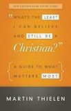 Whats the Least I Can Believe and Still Be a Christian? New Edition with Study Guide: A Guide to What Matters Most