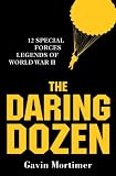 The Daring Dozen: Special Forces Legends of World War II (General Military)