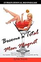 Become a Total Man Magnet: Make Every Man Fall in Love with You Instantly - Make Him Chase You Down Desperately and Beg for Attention