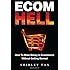 Ecom Hell: How to Make Money in Ecommerce Without Getting Burned