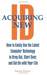 Acquiring New ID: How To Easily Use The Latest Technology To Drop Out, Start Over, And Get On With Your Life