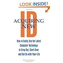 Acquiring New ID: How To Easily Use The Latest Technology To Drop Out, Start Over, And Get On With Your Life