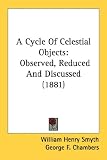  : A Cycle Of Celestial Objects: Observed, Reduced And Discussed (1881)