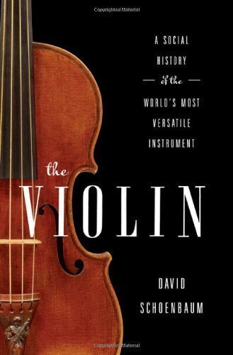 The Violin: A Social History of the World's Most Versatile Instrument 1st (first) Edition by Schoenbaum, David [2012]