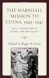 The Marshall Mission to China, 1945-1947: The Letters and Diary of Colonel John Hart Caughey
