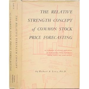 The Relative Strength Concept of Common Stock Price Forecasting by Robert A. Levy