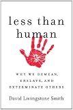 Less Than Human: Why We Demean, Enslave, and Exterminate Others