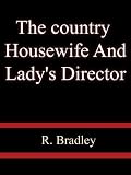 The country  Housewife And Lady's Director - R. Bradley