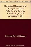 Biological recording of changes in British wildlife : proceedings of a conference held on 13 March 1990 to celebrate the 25th anniversaries of the Biological Records Centre and the Natural Environment