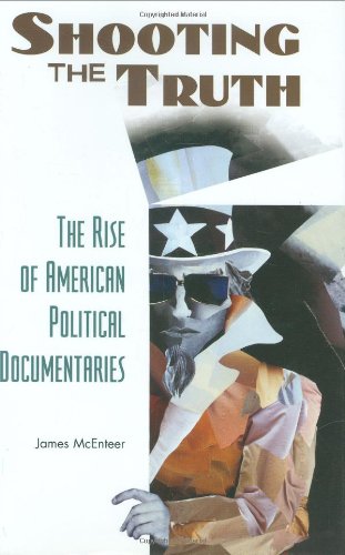 shooting the truth the rise of american political documentaries
