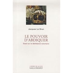 Le pouvoir d'abdiquer : Essai sur la d�ch�ance volontaire