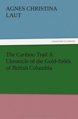 the cariboo trail a chronicle of the gold fields of british columbia