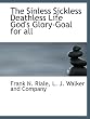 The Sinless Sickless Deathless Life God's Glory-Goal for all