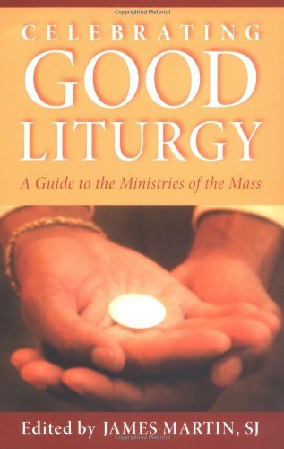 Celebrating Good Liturgy: A Guide to the Ministries of the Mass