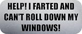 HELP! I FARTED AND CANT ROLL DOWN MY WINDOWS! - Funny Car Bumper Sticker/Vinyl Decal [0935SLV]