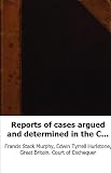 Reports of cases argued and determined in the Court of Exchequer: with a t