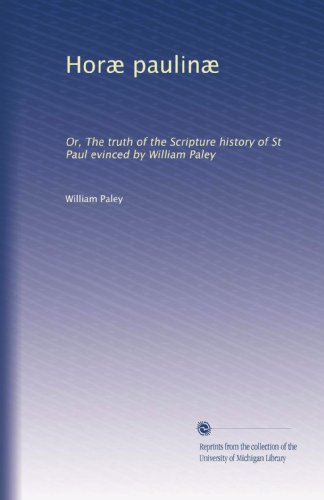 Horæ paulinæ: Or, The truth of the Scripture history of St Paul evinced by William Paley (Latin Edition)