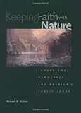 Keeping Faith with Nature: Ecosystems, Democracy, and Americas Public Lands