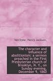 The character and influence of abolitionism: a sermon preached in the First Presbyterian church of B