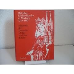 Elisabeth, der Deutsche Orden und ihre Kirche: Festschrift zur 700j�hrigen Wiederkehr der Weihe der Elisabeth-Kirche Marburg