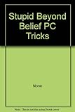 Stupid beyond belief PC tricks