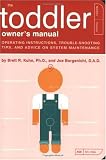 The Toddler Owner's Manual: Operating Instructions, Troubleshooting Tips, and Advice on System Maintenance