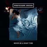PROFESSOR GREEN - NEVER BE A RIGHT TIME