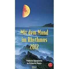 Mit dem Mond im Rhythmus 2012: Praktische Tagesplanung im Zeichen des Mondes