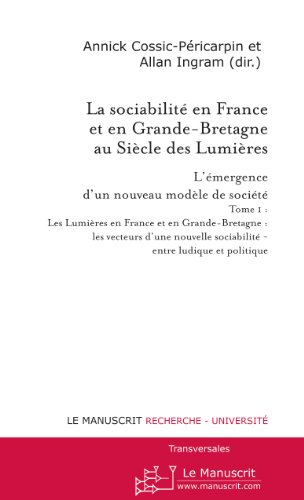 La sociabilité en France et en Grande-Bretagne au Siècle des Lumières. L'émergence d'un nouveau modèle de société. Tome 1 (Transversales) (French Edition)