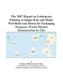 Review ICON Group International, Inc.  / The 2007 Report on Letterpress Printing of Single-Web and Multi-Web Rolls and Sheets for Packaging Purposes: World Market Segmentation by City
