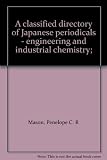 A classified directory of Japanese periodicals - engineering and industrial chemistry