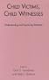 Child Victims, Child Witnesses: Understanding and Improving Testimony