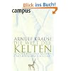 Die Welt der Kelten: Geschichte und Mythos eines r�tselhaften Volkes