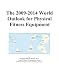 The 2009-2014 World Outlook for Physical Fitness Equipment