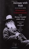 Intimate with Walt: Selections from Whitmans Conversations with Horace Traubel, 1882-1892