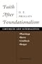 Faith After Foundationalism: Plantinga-Rorty-Lindbeck-Berger--Critiques and Alternatives