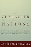 The Character of Nations: How Politics Makes and Breaks Prosperity, Family, and Civility