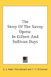 The Story of the Savoy Opera: In Gilbert and Sullivan Days