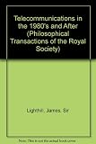 Telecommunications in the 1980s and after : a Royal Society discussion organized by Sir James Lighthill ... [et al.], held on 10 and 11 March 1977